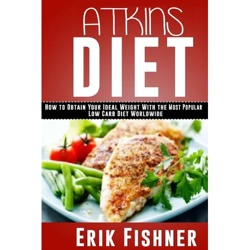 Atkins Diet: How to Obtain Your Ideal Weight With the Most Popular Low Carb Diet Worldwide - Paperback