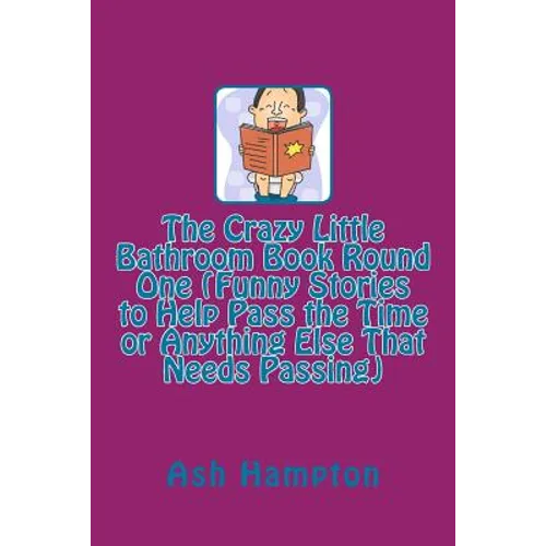 The Crazy Little Bathroom Book Round One (Funny Stories to Help Pass the Time or Anything Else That Needs Passing) - Paperback