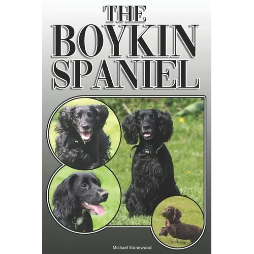 The Boykin Spaniel: A Complete and Comprehensive Owners Guide To: Buying, Owning, Health, Grooming, Training, Obedience, Understanding and - Paperback