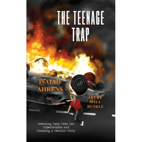 The Teenage Trap: Breaking Away From Low Expectations and Escaping a Secular Story - Paperback