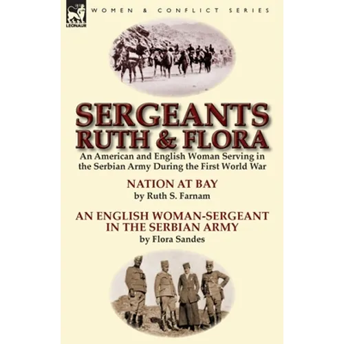 Sergeants Ruth and Flora: an American and English Woman Serving in the Serbian Army During the First World War--Nation at Bay & An English Woman-Serge - Paperback