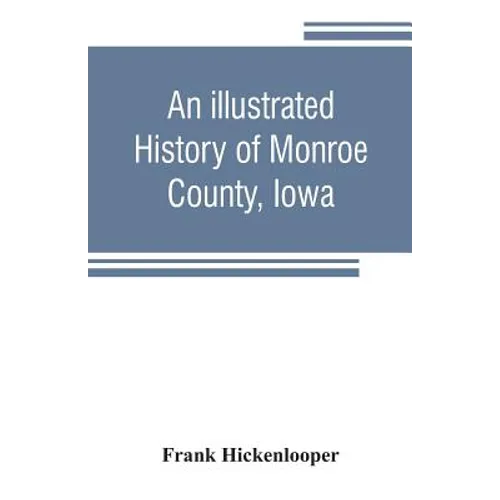 An illustrated history of Monroe County, Iowa: A complete civil, political, and military history of the county, from its earliest period of organizati - Paperback
