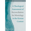 A Theological Assessment of Reconciliation for Missiology in the Korean Context - Hardcover