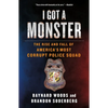 I Got a Monster: The Rise and Fall of America's Most Corrupt Police Squad - Paperback