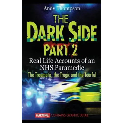 The Dark Side Part 2: Real Life Accounts of an NHS Paramedic The Traumatic, the Tragic and the Tearful - Paperback