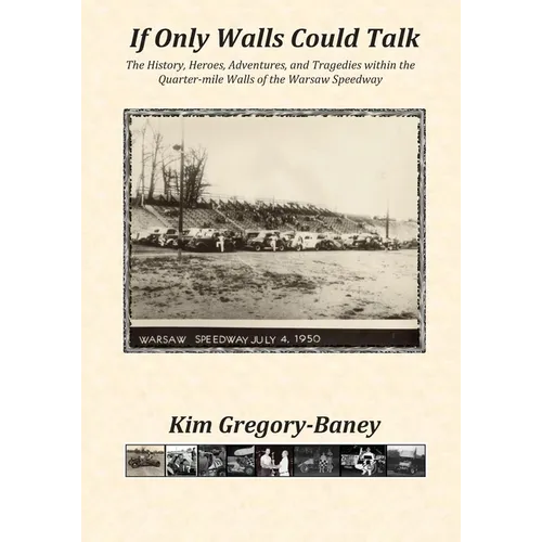 If Only Walls Could Talk: The History, Heroes, Adventures, and Tragedies within the Quarter-mile Walls of the Warsaw Speedway - Paperback