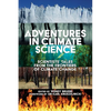 Adventures in Climate Science: Scientists' Tales from the Frontiers of Climate Change - Paperback