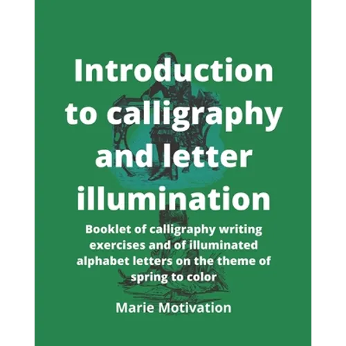 Introduction to calligraphy and letter illumination: Booklet of calligraphy writing exercises and of illuminated alphabet letters on the theme of spri - Paperback