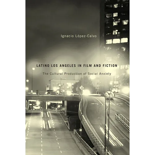 Latino Los Angeles in Film and Fiction: The Cultural Production of Social Anxiety - Paperback