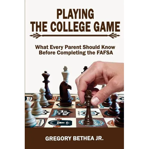 Playing the College Game: What Every Parent Should Know Before Completing the FAFSA - Paperback