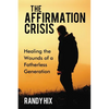 The Affirmation Crisis: Healing the Wounds of a Fatherless Generation - Paperback