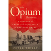 The Opium Business: A History of Crime and Capitalism in Maritime China - Hardcover
