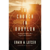 The Church in Babylon: Heeding the Call to Be a Light in the Darkness - Paperback