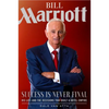 Bill Marriott: Success Is Never Final--His Life and the Decisions That Built a Hotel Empire - Hardcover
