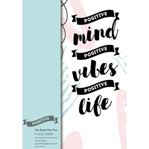 The Body Plan Plus - FOOD DIARY - Tania Carter: Code B32 - Positive Mind, Positi: Calorie Smart & Food Organised - Clever Food Diary - For Weight Loss - Paperback