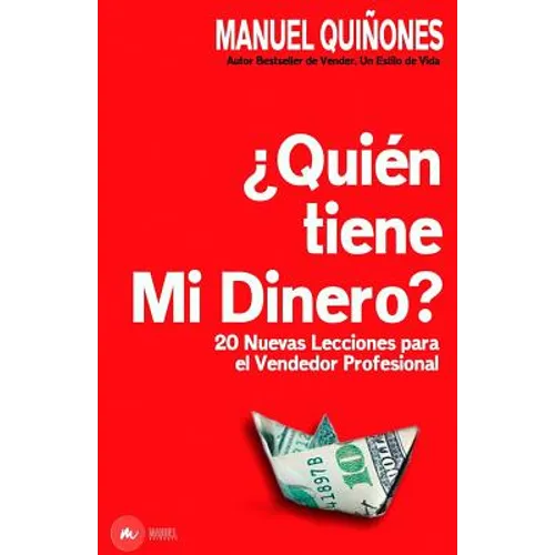 ¿quién Tiene Mi Dinero?: Cómo Atraer, Aumentar Y Cerrar Más Ventas, Con Las Técnicas, Estrategias Y Secretos de Ventas Y Neuroventas, de Los Ve - Paperback
