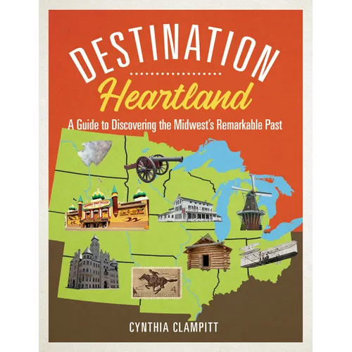 Destination Heartland: A Guide to Discovering the Midwest's Remarkable Past - Paperback