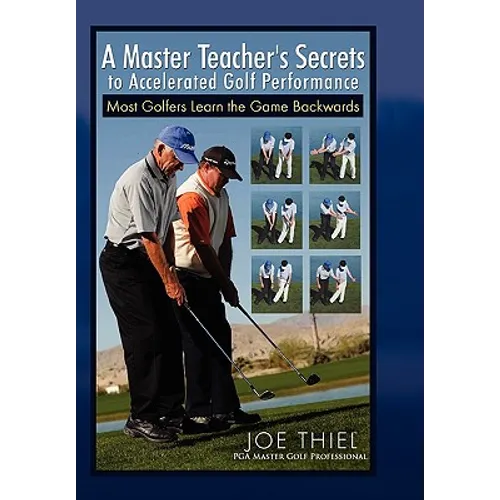 A Master Teacher's Secrets to Accelerated Golf Performance - Hardcover