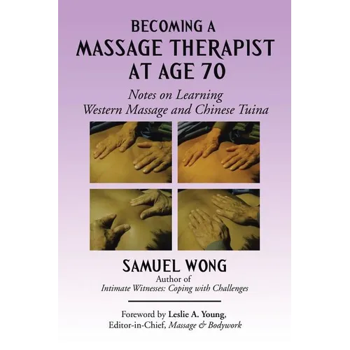 Becoming a Massage Therapist at Age 70: Notes on Learning Western Massage and Chinese Tuina - Paperback