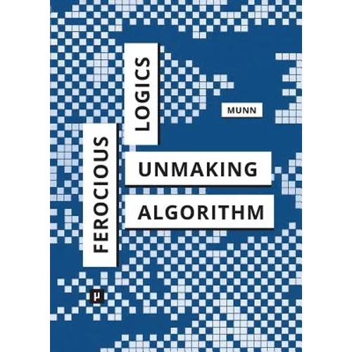 Ferocious Logics: Unmaking the Algorithm - Paperback