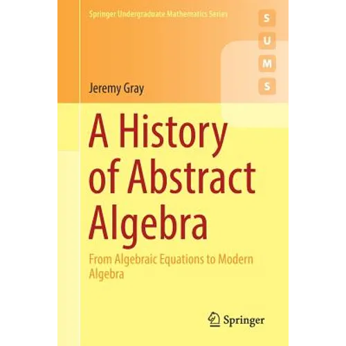 A History of Abstract Algebra: From Algebraic Equations to Modern Algebra - Paperback