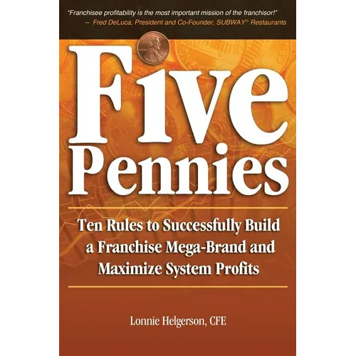 Five Pennies: Ten Rules to Successfully Build a Franchise Mega-Brand and Maximize System Profits - Paperback