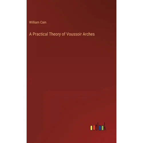 A Practical Theory of Voussoir Arches - Hardcover