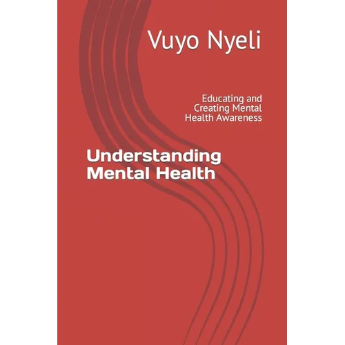 Understanding Mental Health: Educating and Creating Mental Health Awareness - Paperback