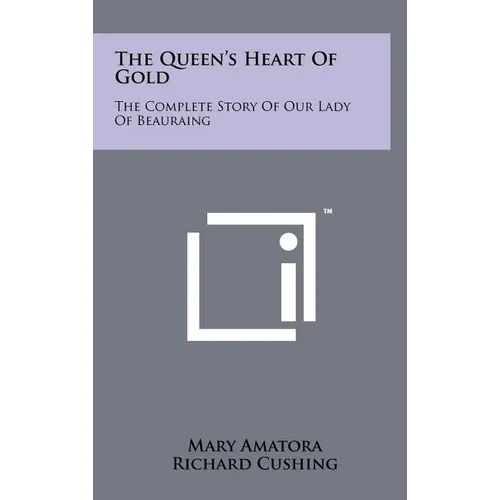 The Queen's Heart Of Gold: The Complete Story Of Our Lady Of Beauraing - Hardcover