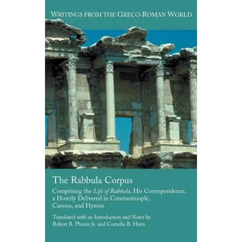 The Rabbula Corpus: Comprising the Life of Rabbula, His Correspondence, a Homily Delivered in Constantinople, Canons, and Hymns - Hardcover