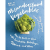 Misunderstood Vegetables: How to Fall in Love with Sunchokes, Rutabaga, Eggplant and More - Paperback