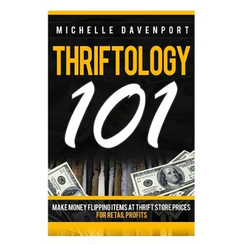 Thriftology 101: Make Money Flipping Items At Thrift Store Prices For Retail Profits - Paperback