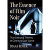 The Essence of Film Noir: The Style and Themes of Cinema's Dark Genre - Paperback