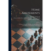 Home Amusements: a Choice Collection of Riddles, Charades, Rebuses, Conundrums, Parlour Games, and Forfeits - Paperback
