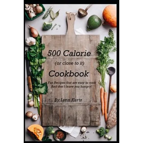 500 Calorie (or close to it) Cookbook: Fun Recipes that are easy to cook and don't leave you hungry! - Paperback