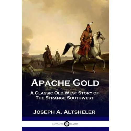 Apache Gold: A Classic Old West Story of The Strange Southwest - Paperback