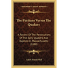 The Puritans Versus The Quakers: A Review Of The Persecutions Of The Early Quakers And Baptists In Massachusetts (1888) - Paperback