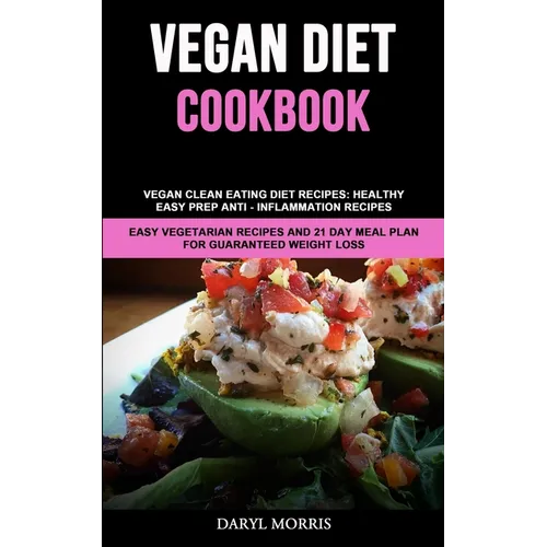 Vegan Diet Cookbook: Vegan Clean Eating Diet Recipes: Healthy, Easy Prep Anti - Inflammation Recipes (Easy Vegetarian Recipes And 21 Day Meal Plan for - Paperback