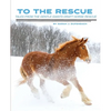 To the Rescue: Tales from the Gentle Giants Draft Horse Rescue - Paperback