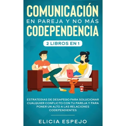 Comunicación en pareja y no más codependencia 2 libros en 1: Estrategias de desapego para solucionar cualquier conflicto con tu pareja y para poner un - Hardcover