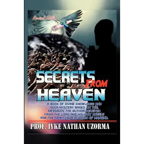 Secrets from Heaven: A Book of Divine Knowledge and Deep Mystery Based on the Messages the Author Received from the Lord and His Holy Angel - Paperback