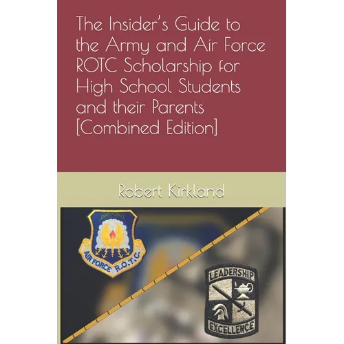 The Insider's Guide to the Army and Air Force ROTC Scholarship for High School Students and their Parents [Combined Edition] - Paperback