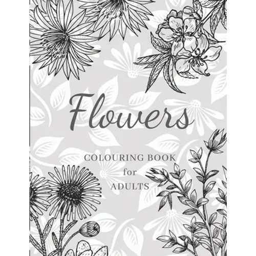 Flowers Colouring Book: Large Print Stress Relieving Designs, Adult Coloring Book with Flowers, Bouquets, Patterns, Decorations, Inspirational - Paperback