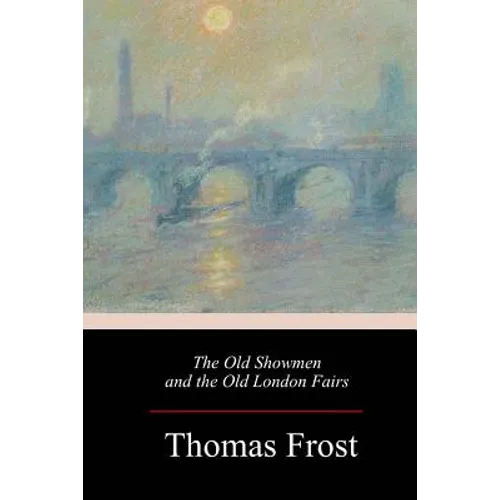The Old Showmen and the Old London Fairs - Paperback