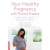 Your Healthy Pregnancy with Thyroid Disease: A Guide to Fertility, Pregnancy, and Postpartum Wellness - Paperback