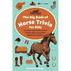 The Big Book of Horse Trivia for Kids: Fun Facts and Stories about Ponies, Horses, and the Equestrian Lifestyle - Paperback