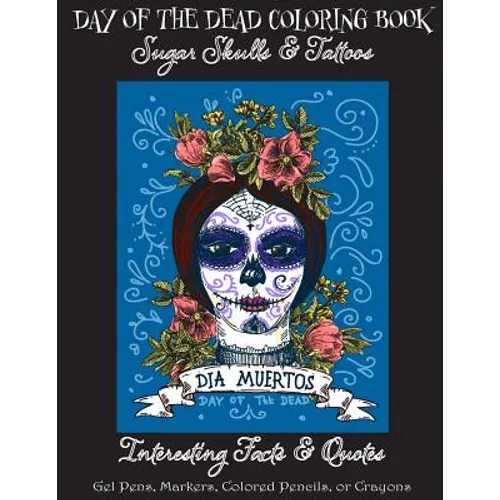 Day of the Dead Coloring Book: : Sugar Skulls & Tattoos; Bonus: Day of the Dead Interesting Facts & Quotes: Adults & Older Children; Use markers, gel - Paperback