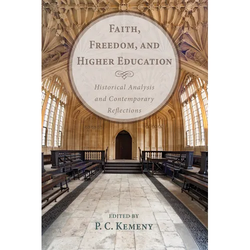 Faith, Freedom, and Higher Education: Historical Analysis and Contemporary Reflections - Hardcover