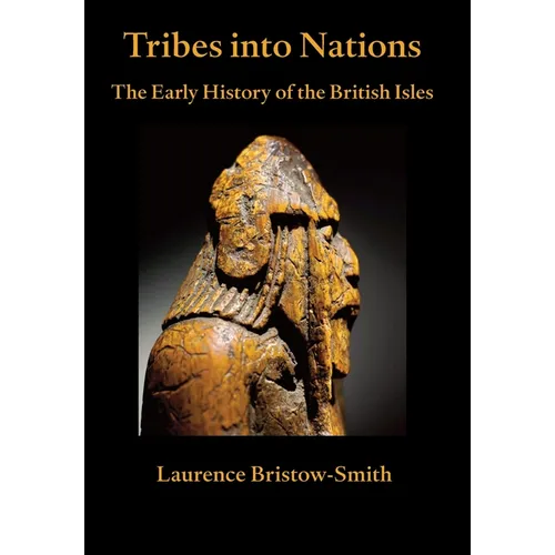 Tribes into Nations: the Early History of the British Isles - Hardcover