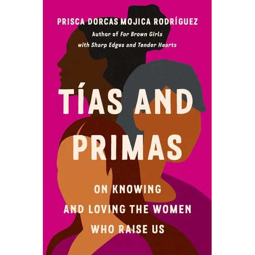 Tías and Primas: On Knowing and Loving the Women Who Raise Us - Hardcover